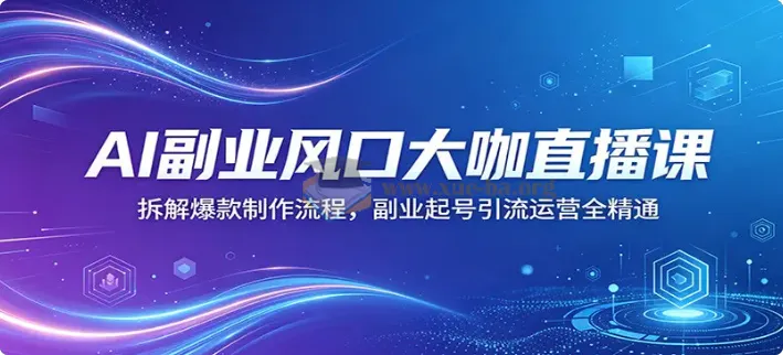 AI副业风口大咖直播课 拆解爆款制作流程 副业起号引流运营全精通 (图1)