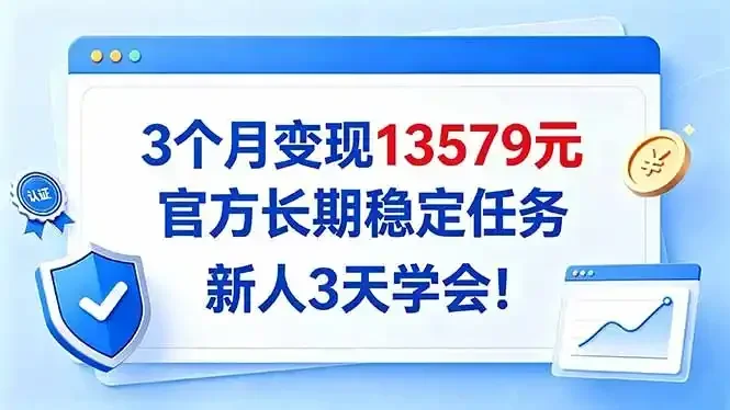 3个月变现13579元，官方长期稳定任务，新人3天学会！ (图1)